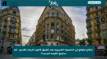 ارتفاع متوقع في الحصيلة الضريبية بعد تطبيق قانون الإيجار القديم.. كم ستبلغ القيمة الجديدة؟